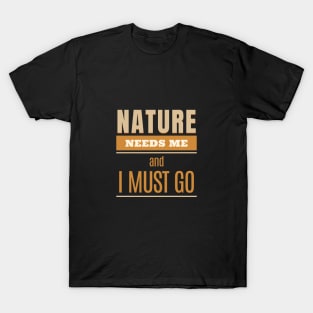 Nature Needs Me I Must Go Quote Motivational Inspirational T-Shirt